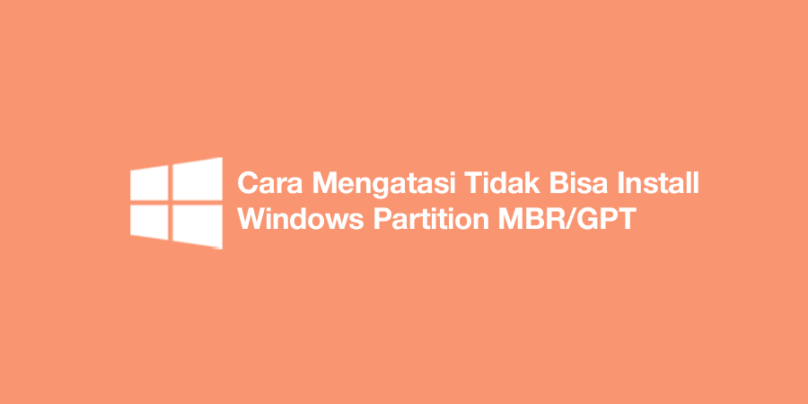Cara Mengatasi Tidak Bisa Install Windows Partition MBR