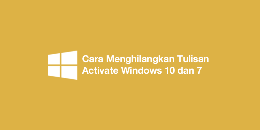 Cara Menghilangkan Tulisan Activate Windows 10 dan 7