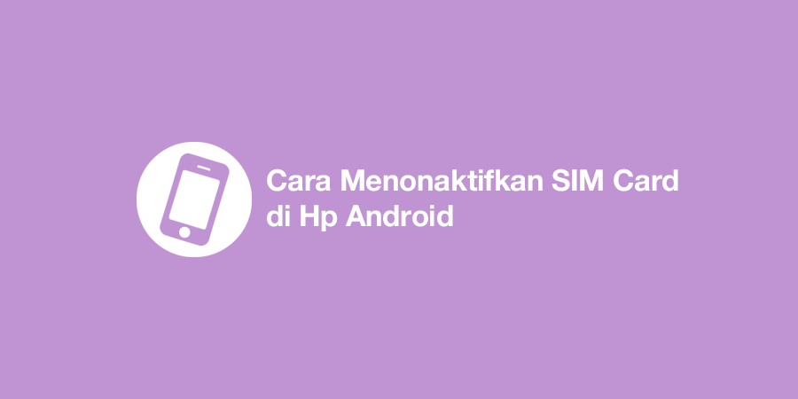Cara Menonaktifkan SIM Card di hp