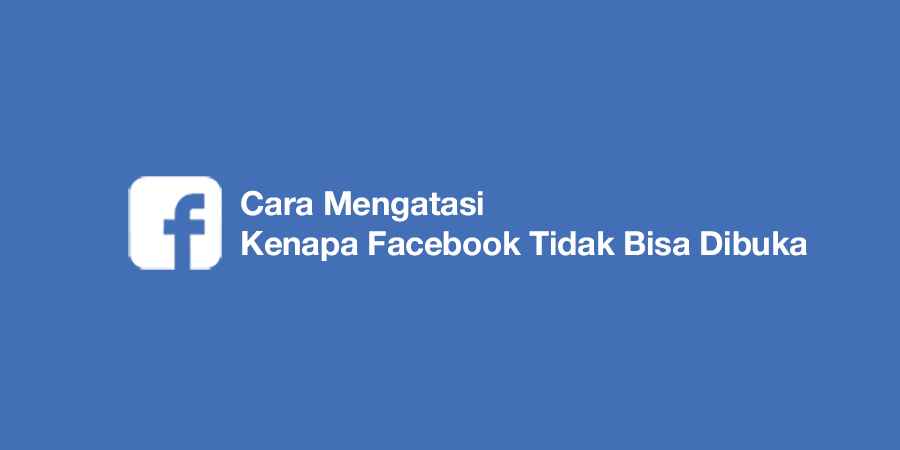 Cara Mengatasi Kenapa Facebook Tidak Bisa Dibuka