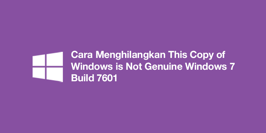 Cara Menghilangkan This Copy of Windows is Not Genuine Windows 7 Build 7601