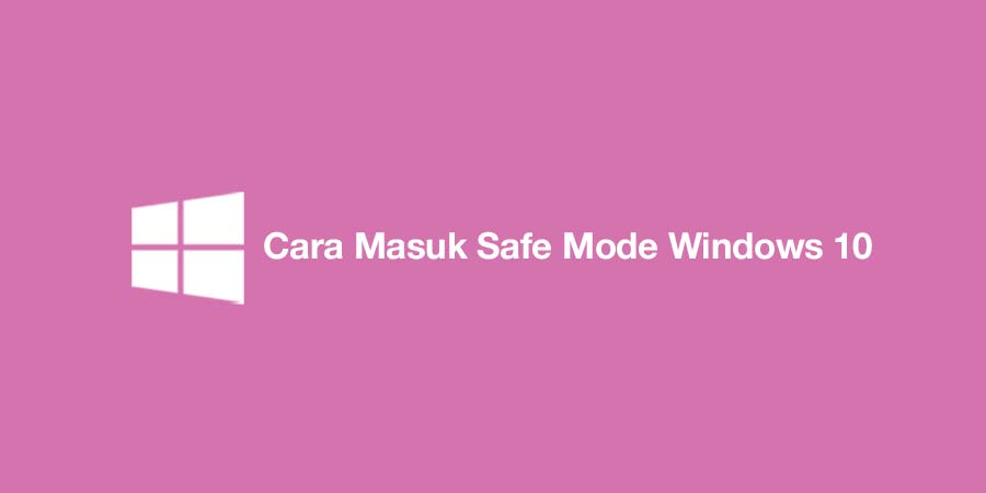 Cara Masuk Safe Mode Windows 10
