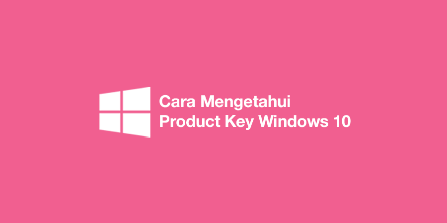 Cara Mengetahui Product Key Windows 10 Termudah