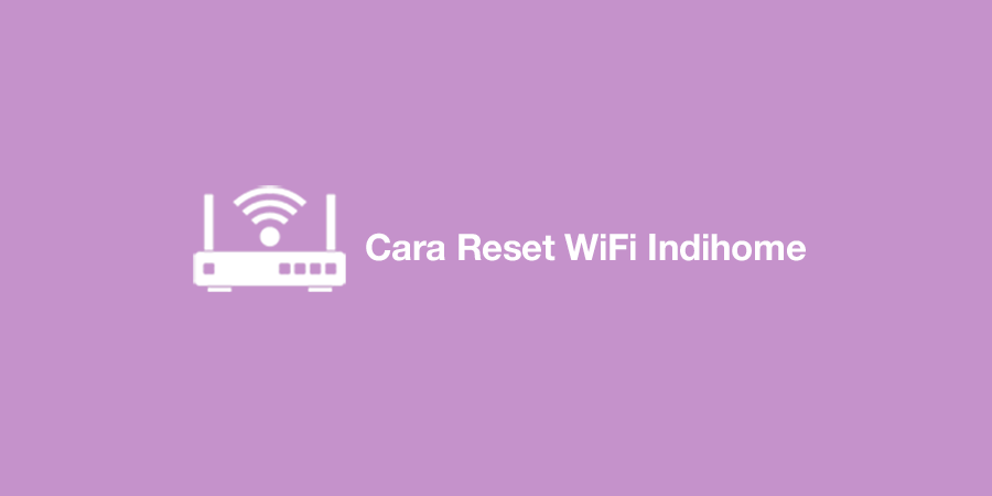 Cara Reset WiFi Indihome