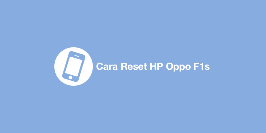 Cara Reset HP Oppo F1s