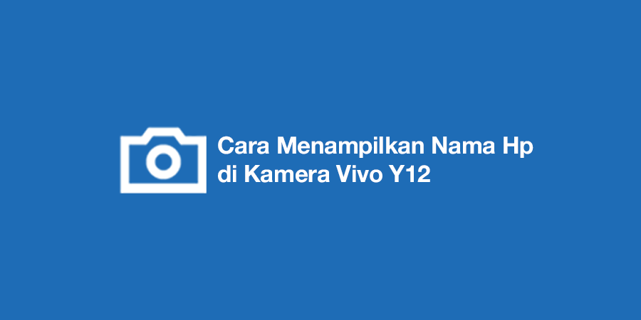 Cara Menampilkan Nama Hp di Kamera Vivo Y12