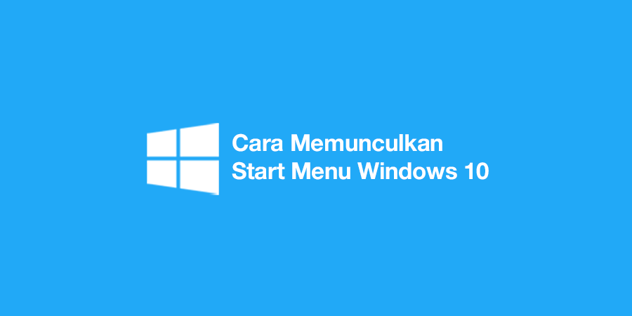 Cara Memunculkan Start Menu Windows 10 Tombol Tidak Berfungsi