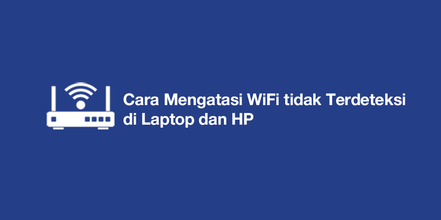 cara mengatasi wifi tidak terdeteksi di laptop