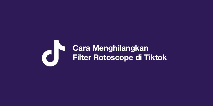 Cara Menghilangkan Filter Rotoscope di Tiktok