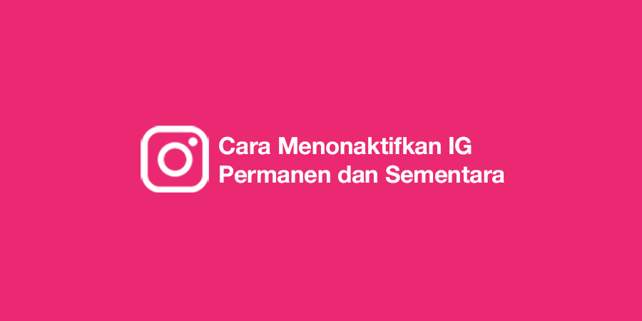 Cara Menonaktifkan IG Permanen dan Sementara
