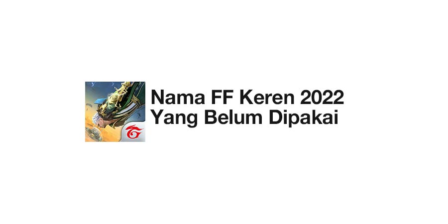 Nama FF Keren 2022 Yang Belum Dipakai
