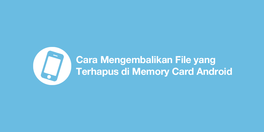 Cara Mengembalikan File yang Terhapus di Memory Card Android