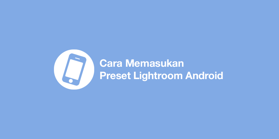 Cara Memasukan Preset Lightroom Android