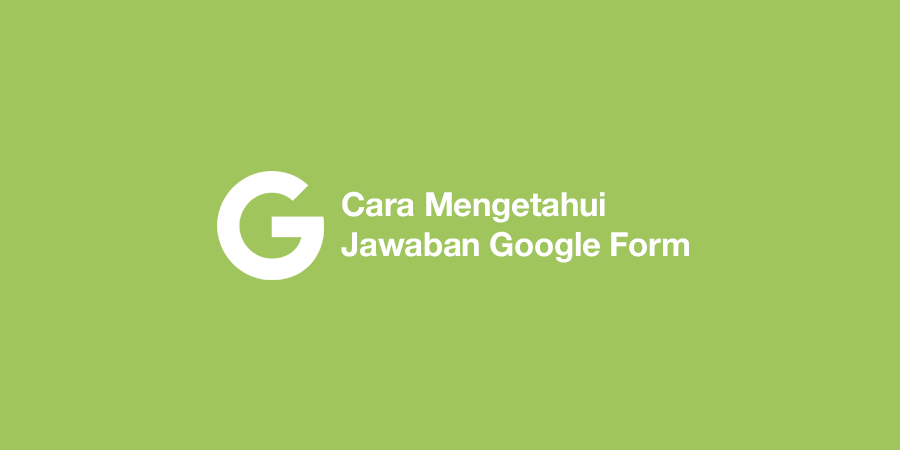 Cara Mengetahui Jawaban Google Form