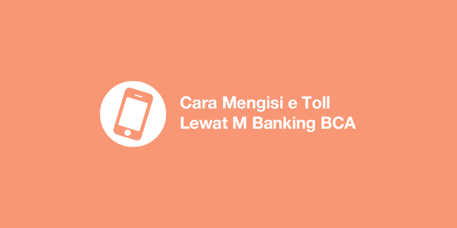 Cara Mengisi e Toll Lewat M Banking BCA
