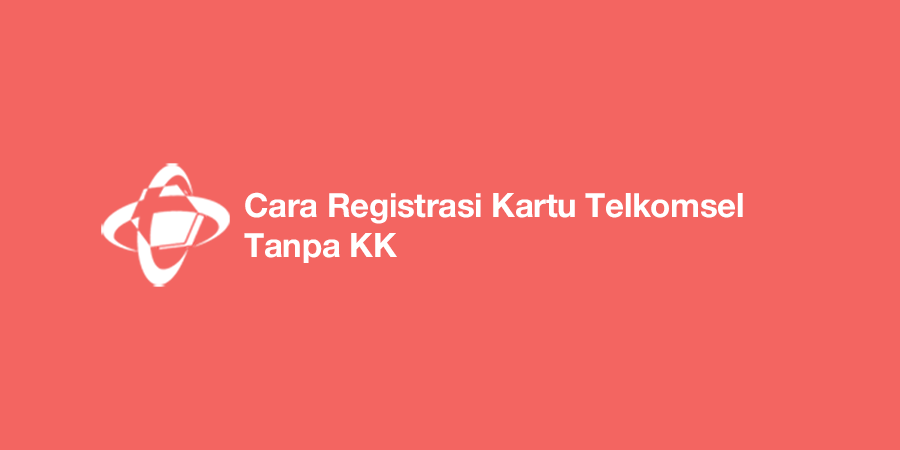 Cara Registrasi Kartu Telkomsel Tanpa KK