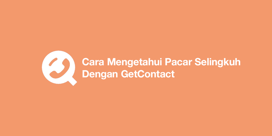 Cara Mengetahui Pacar Selingkuh Dengan GetContact
