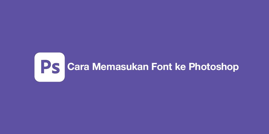 Cara Memasukan Font ke Photoshop termudah