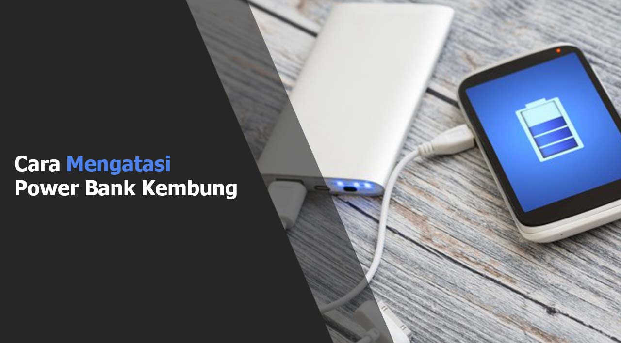 Cara Mengatasi Power Bank Kembung