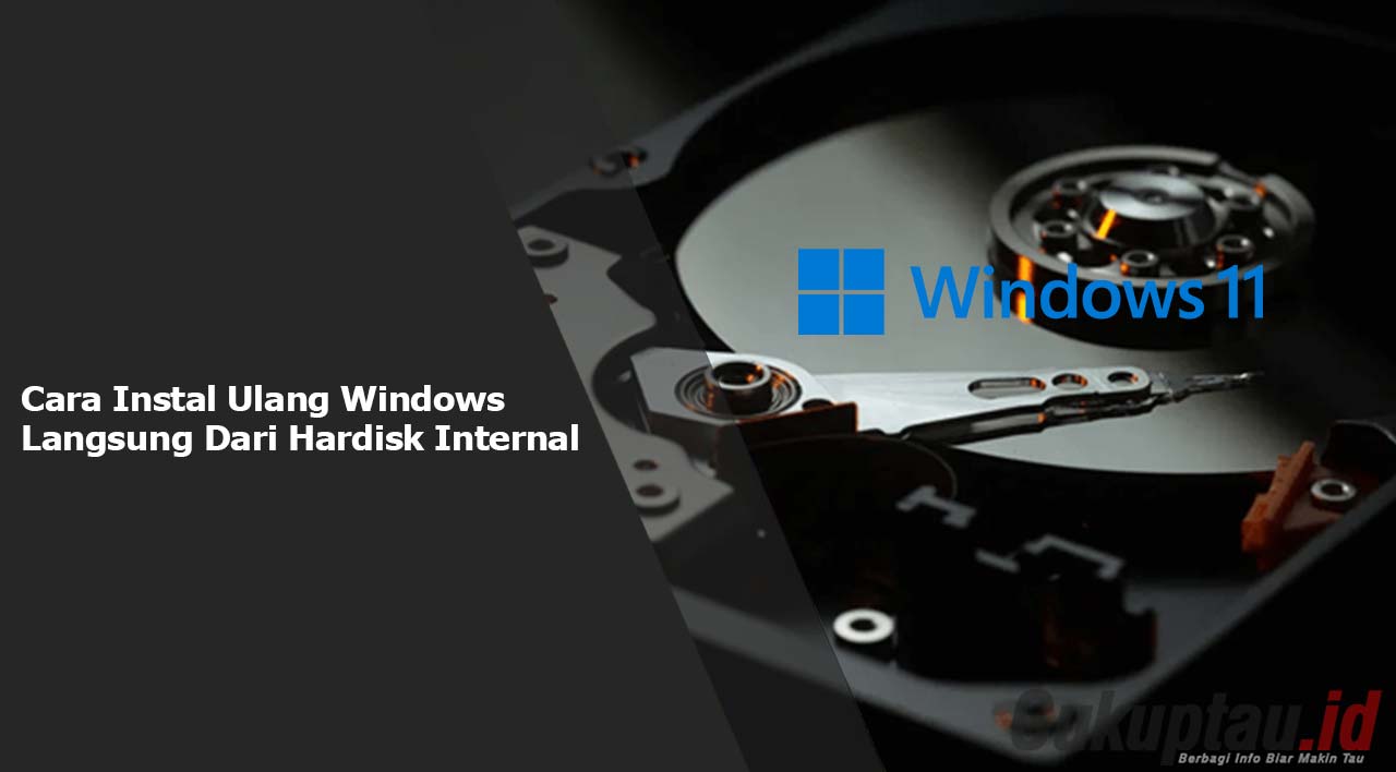 Cara Instal Ulang Windows Langsung Dari Hardisk Internal